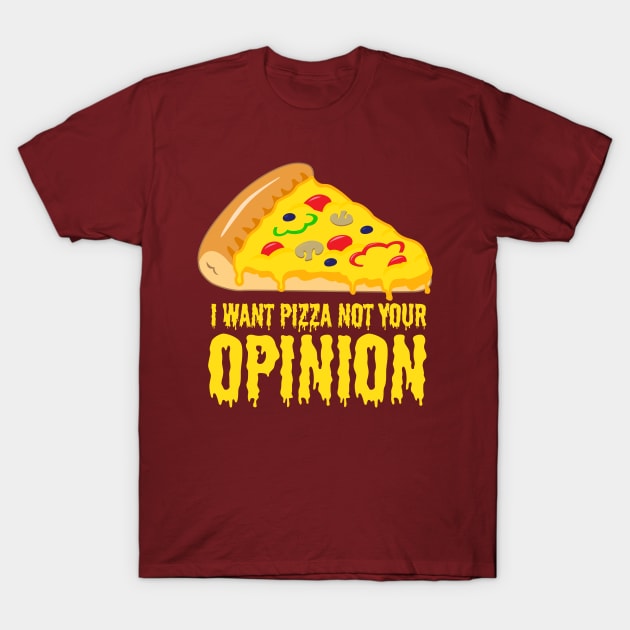 I want Pizza not your opinion - Funny Pizza Shirts and Gifts T-Shirt by Shirtbubble